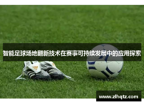 智能足球场地翻新技术在赛事可持续发展中的应用探索